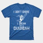 I Don't Snore I Dream I'm A Chainsaw